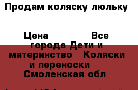  Продам коляску люльку › Цена ­ 12 000 - Все города Дети и материнство » Коляски и переноски   . Смоленская обл.